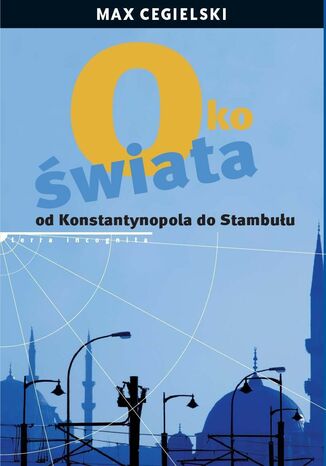 Oko świata Od Konstantynopola do Stambułu Max Cegielski - okladka książki