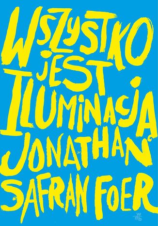 Wszystko jest iluminacją Jonathan Safran Foer - okladka książki