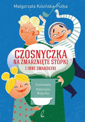 Czosnyczka na zmarznięte stópki i inne smakołyki Małgorzata Kosińska-Pułka - okladka książki