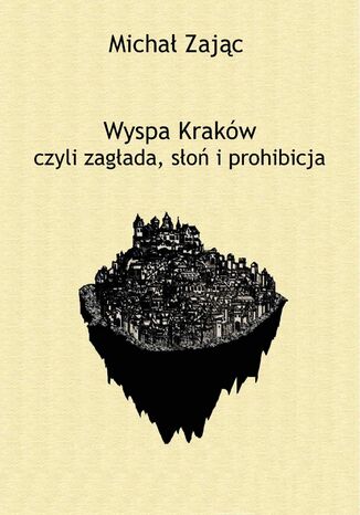 Wyspa Kraków czyli zagłada, słoń i prohibicja Michał Zając - okladka książki