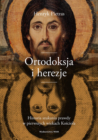 Ortodoksja i herezje. Historia szukania prawdy w pierwszych wiekach Kościoła Henryk Pietras SJ - okladka książki