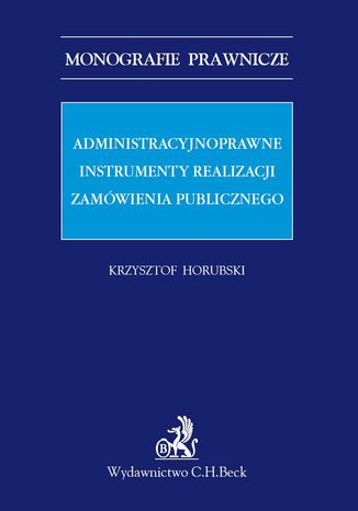 Administracyjnoprawne instrumenty realizacji zamówienia publicznego Krzysztof Horubski - okladka książki