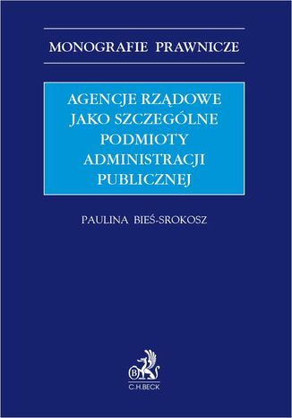 Agencje rządowe jako szczególne podmioty administracji publicznej Paulina Bieś-Srokosz - okladka książki