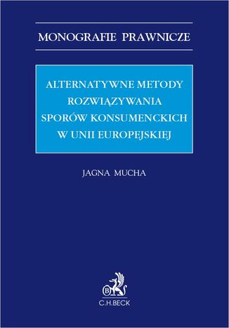 Alternatywne metody rozwiązywania sporów konsumenckich w Unii Europejskiej Jagna Mucha - okladka książki