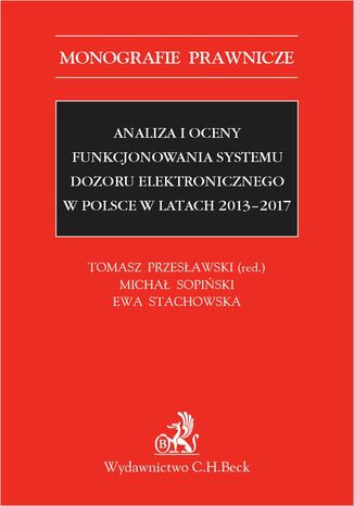 Analiza i oceny funkcjonowania systemu dozoru elektronicznego w Polsce w latach 2013-2017 Tomasz Przesławski, Michał Sopiński, Ewa Stachowska - okladka książki