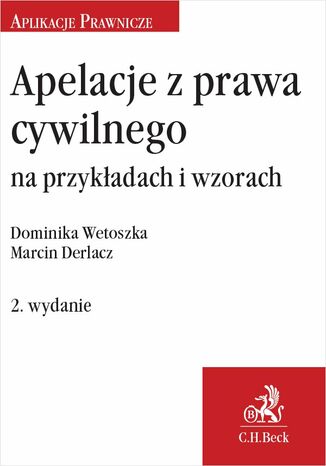 Apelacje z prawa cywilnego na przykładach i wzorach. Wydanie 2 Marcin Derlacz, Dominika Wetoszka - okladka książki