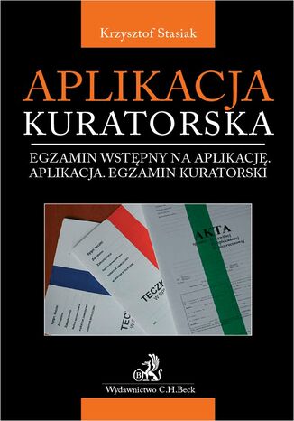 Aplikacja kuratorska. Egzamin wstępny na aplikację. Aplikacja. Egzamin kuratorski Krzysztof Stasiak - okladka książki