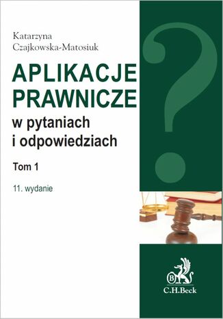 Aplikacje prawnicze w pytaniach i odpowiedziach. Tom 1. Wydanie 11 Katarzyna Czajkowska-Matosiuk - okladka książki