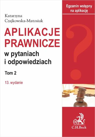 Aplikacje prawnicze w pytaniach i odpowiedziach. Tom II. Wydanie 13 Katarzyna Czajkowska-Matosiuk - okladka książki