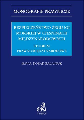 Bezpieczeństwo żeglugi morskiej w cieśninach międzynarodowych. Studium prawnomiędzynarodowe Iryna Kozak-Balaniuk - okladka książki