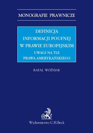 Definicja informacji poufnej w prawie europejskim. Uwagi na tle prawa amerykańskiego Rafał Woźniak - okladka książki