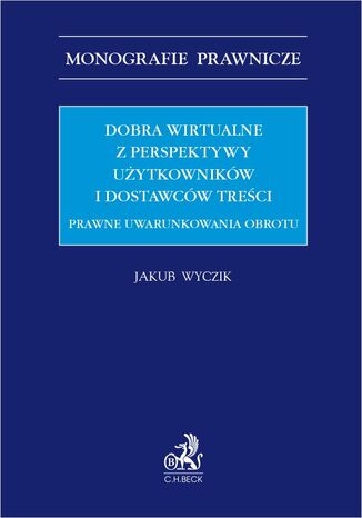 Dobra wirtualne z perspektywy użytkowników i dostawców treści. Prawne uwarunkowania obrotu Jakub Wyczik - okladka książki