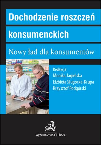 Dochodzenie roszczeń konsumenckich. Nowy ład dla konsumentów Monika Jagielska prof. UŚ, Krzysztof Podgórski - okladka książki