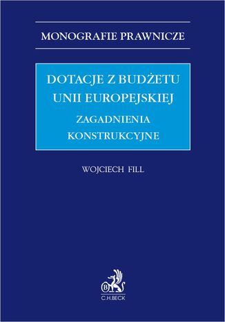 Dotacje z budżetu Unii Europejskiej. Zagadnienia konstrukcyjne Wojciech Fill - okladka książki