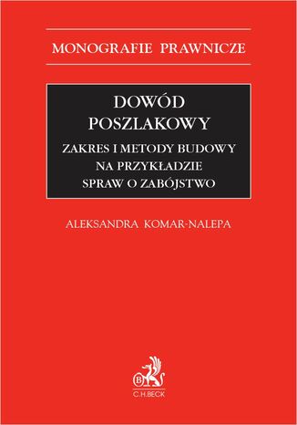 Dowód poszlakowy. Zakres i metody budowy na przykładzie spraw o zabójstwo Aleksandra Komar-Nalepa - okladka książki