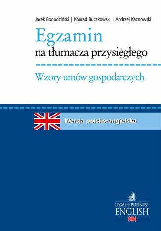 Egzamin na tłumacza przysięgłego. Wzory umów gospodarczych. Język angielski Jacek Bogudziński, Konrad Buczkowski, Andrzej Kaznowski - okladka książki