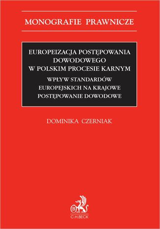 Europeizacja postępowania dowodowego w polskim procesie karnym. Wpływ standardów europejskich na krajowe postępowanie dowodowe Dominika Czerniak - okladka książki