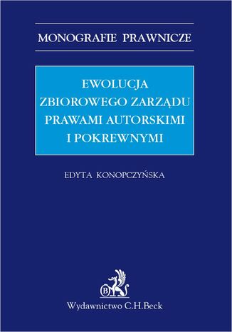 Ewolucja zbiorowego zarządu prawami autorskimi i pokrewnymi Edyta Konopczyńska - okladka książki