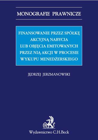 Finansowanie przez spółkę akcyjną nabycia lub objęcia emitowanych przez nią akcji w procesie wykupu menedżerskiego Jędrzej Jerzmanowski - okladka książki