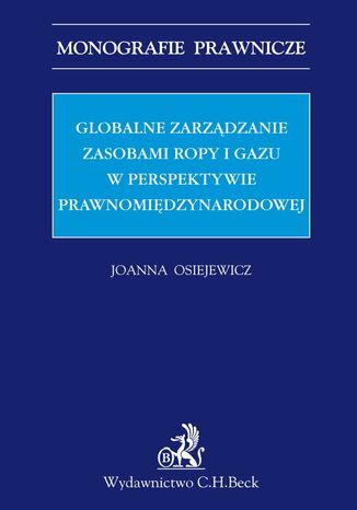 Globalne zarządzanie zasobami ropy i gazu w perspektywie prawnomiędzynarodowej Joanna Osiejewicz - okladka książki