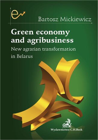 Green economy and agribusiness. New agrarian transformation in Belarus Bartosz Mickiewicz - okladka książki
