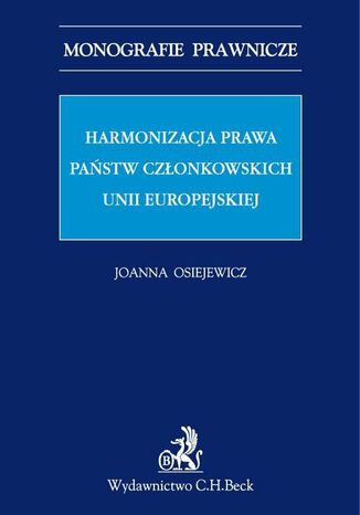 Harmonizacja prawa państw członkowskich Unii Europejskiej Joanna Osiejewicz - okladka książki