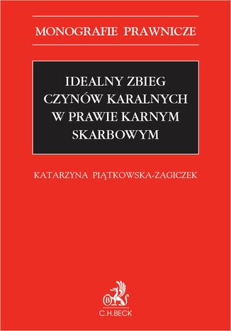 Idealny zbieg czynów karalnych w prawie karnym skarbowym Katarzyna Piątkowska-Zagiczek - okladka książki