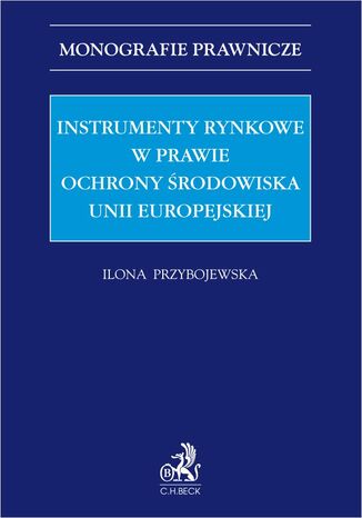 Instrumenty rynkowe w prawie ochrony środowiska Unii Europejskiej Ilona Przybojewska - okladka książki