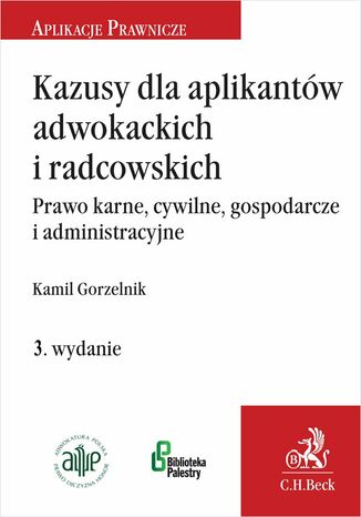 Kazusy dla aplikantów adwokackich i radcowskich. Prawo karne cywilne gospodarcze i administracyjne. Wydanie 3 Kamil Gorzelnik - okladka książki