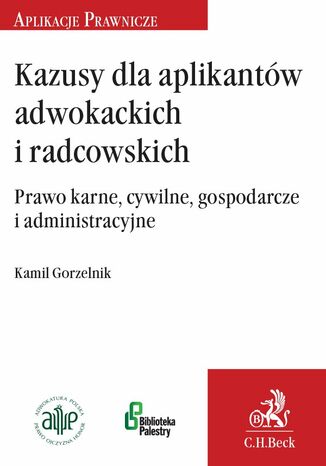 Kazusy dla aplikantów radcowskich i adwokackich. Prawo karne cywilne gospodarcze i administracyjne Kamil Gorzelnik - okladka książki