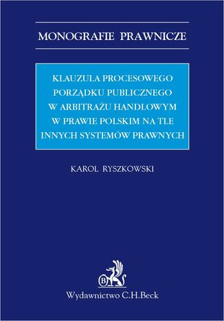 Klauzula procesowego porządku publicznego w arbitrażu handlowym w prawie polskim na tle innych systemów prawnych Karol Ryszkowski - okladka książki