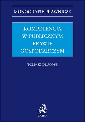 Kompetencja w publicznym prawie gospodarczym Tomasz Długosz - okladka książki