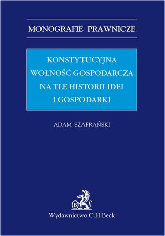 Konstytucyjna wolność gospodarcza na tle historii idei i gospodarki Adam Szafrański - okladka książki