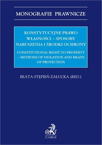 Konstytucyjne prawo własności - sposoby naruszenia i środki ochrony. Constitutional right to property - methods of violation and means of protection Beata Stępień-Załucka - okladka książki