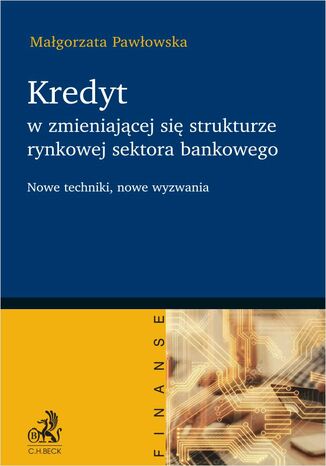 Kredyt w zmieniającej się strukturze rynkowej sektora bankowego - nowe techniki nowe wyzwania Małgorzata Pawłowska - okladka książki