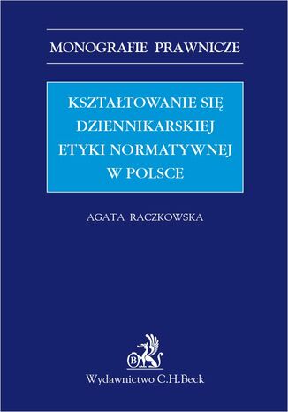 Kształtowanie się dziennikarskiej etyki normatywnej w Polsce Agata Raczkowska - okladka książki