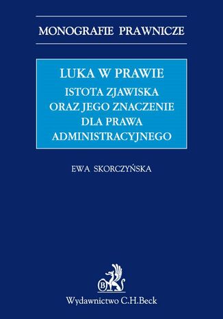 Luka w prawie. Istota zjawiska oraz jego znaczenie dla prawa administracyjnego Ewa Skorczyńska - okladka książki