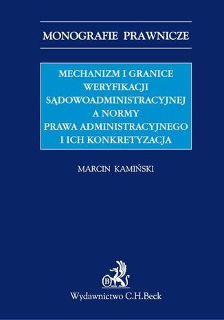 Mechanizm i granice weryfikacji sądowoadministracyjnej a normy prawa administracyjnego i ich konkretyzacja Marcin Kamiński - okladka książki