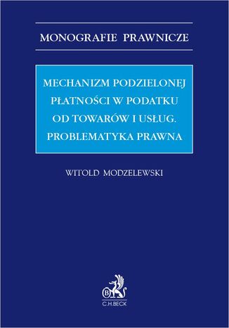 Mechanizm podzielonej płatności w podatku od towarów i usług. Problematyka prawna Witold Modzelewski - okladka książki