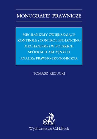 Mechanizmy zwiększające kontrolę (control enhancing mechanisms) w polskich spółkach akcyjnych. Analiza prawno-ekonomiczna Tomasz Regucki - okladka książki