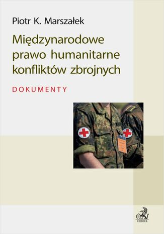 Międzynarodowe prawo humanitarne konfliktów zbrojnych. Dokumenty Piotr K. Marszałek - okladka książki