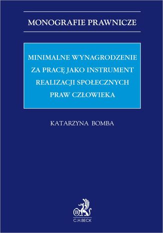 Minimalne wynagrodzenie za pracę jako instrument realizacji społecznych praw człowieka Katarzyna Bomba - okladka książki