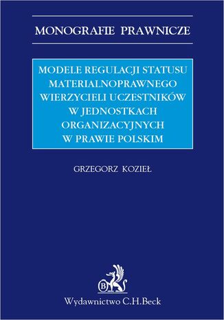 Modele regulacji statusu materialnoprawnego wierzycieli uczestników w jednostkach organizacyjnych w prawie polskim Grzegorz Kozieł prof. UMCS - okladka książki