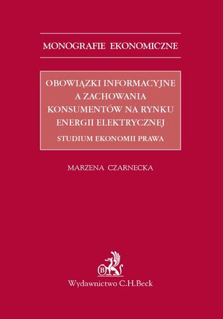 Obowiązki informacyjne a zachowania konsumentów na rynku energii elektrycznej. Studium ekonomii prawa Marzena Czarnecka - okladka książki