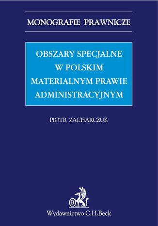 Obszary specjalne w polskim materialnym prawie administracyjnym Piotr Zacharczuk - okladka książki