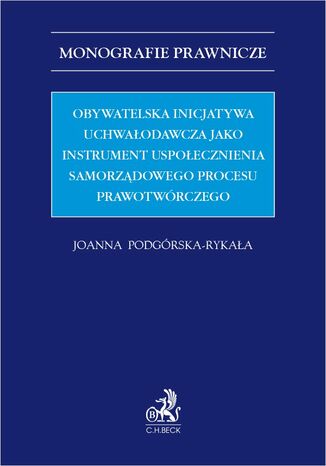 Obywatelska inicjatywa uchwałodawcza jako instrument uspołecznienia samorządowego procesu prawotwórczego Joanna Podgórska-Rykała - okladka książki