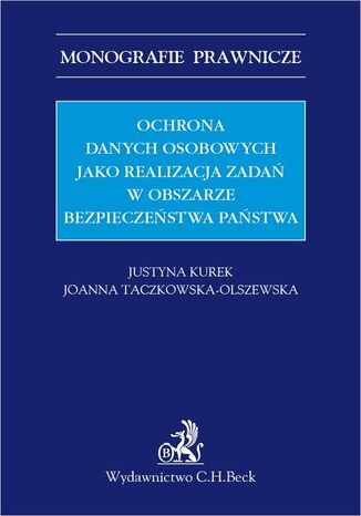 Ochrona danych osobowych jako realizacja zadań w obszarze bezpieczeństwa państwa Justyna Kurek, Joanna Taczkowska-Olszewska prof. ASzWoj - okladka książki