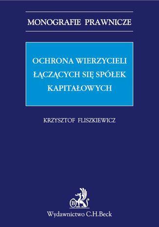 Ochrona wierzycieli łączących się spółek kapitałowych Krzysztof Fliszkiewicz - okladka książki