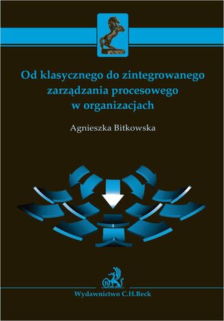 Od klasycznego do zintegrowanego zarządzania procesowego w organizacjach Agnieszka Bitkowska - okladka książki