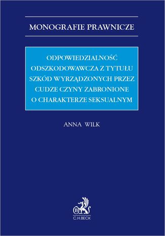 Odpowiedzialność odszkodowawcza z tytułu szkód wyrządzonych przez cudze czyny zabronione o charakterze seksualnym Anna Wilk - okladka książki